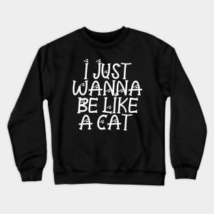 I Just Wanna Be Like A Cat Crewneck Sweatshirt